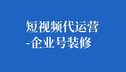 短視頻代運營-企業號裝修