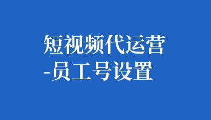短視頻代運營-員工號設置